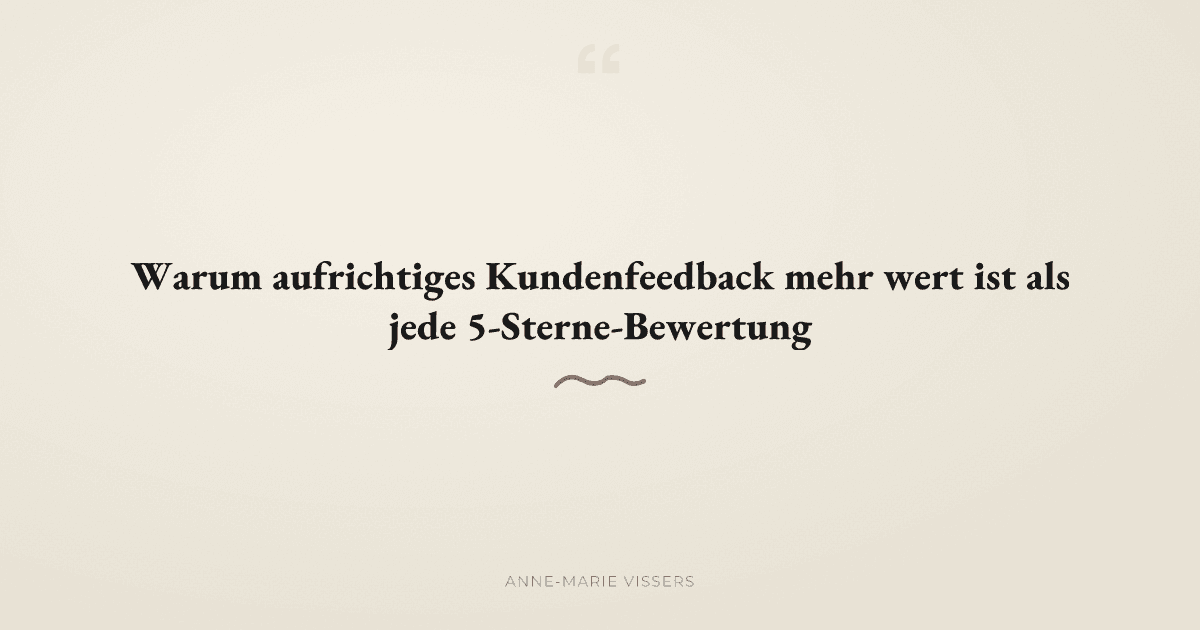Warum aufrichtiges Kundenfeedback wertvoller ist als jede 5-Sterne-Bewertung
