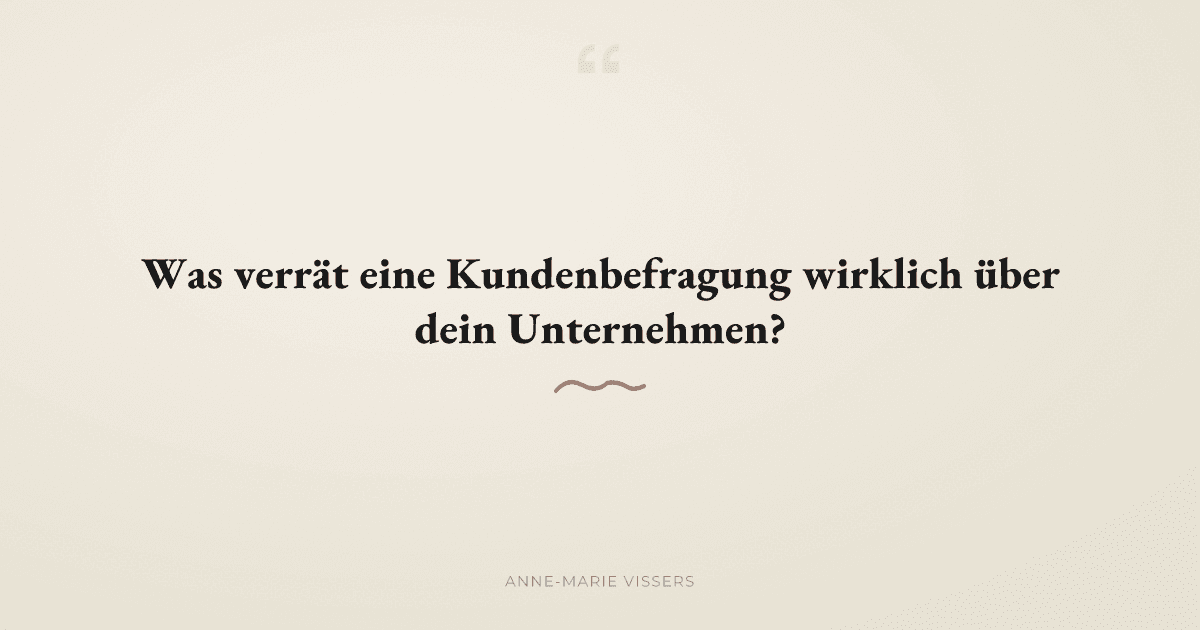 Was verrät eine Kundenbefragung wirklich über dein Unternehmen?