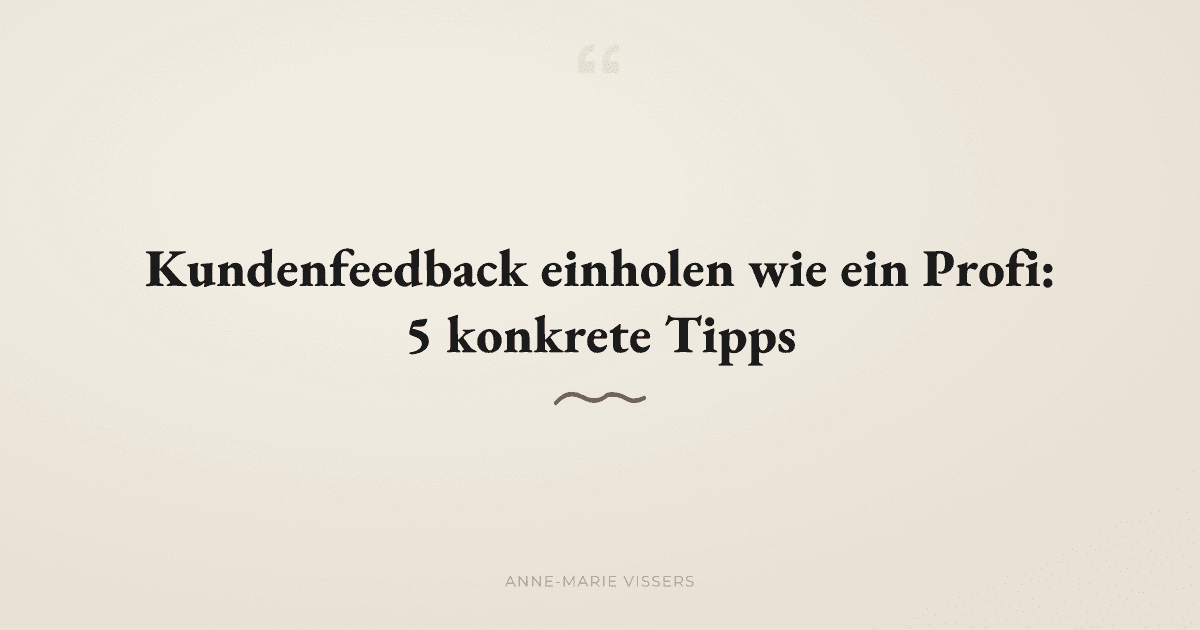 Wie holst du Kundenfeedback ein, das wirklich nützt?