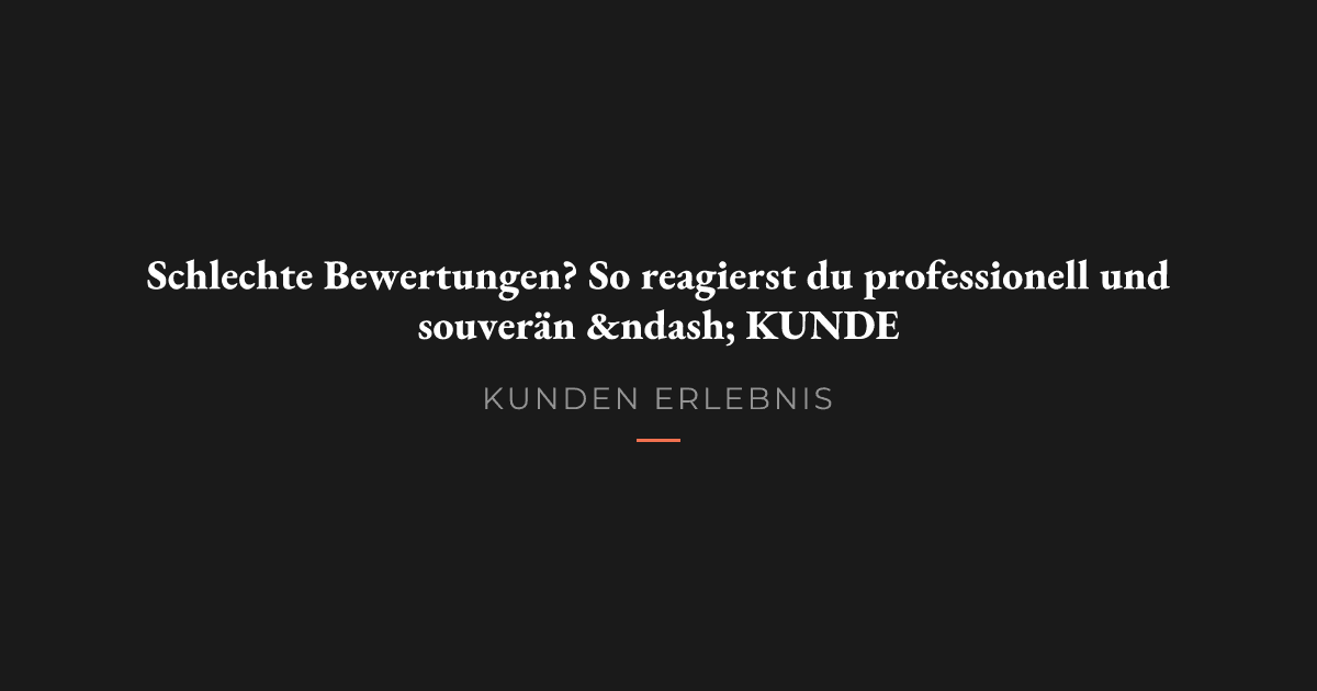 Schlechte Bewertungen? So reagierst du professionell und souverän