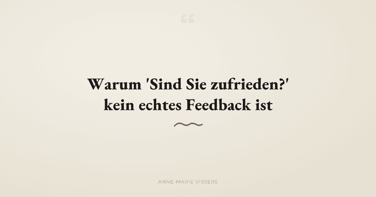 Warum 'Sind Sie zufrieden?' kein echtes Kundenfeedback ist