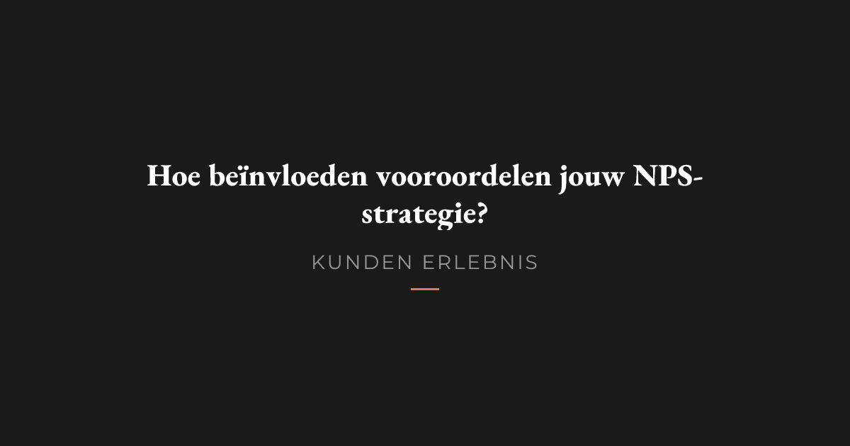 Hoe beïnvloeden vooroordelen jouw NPS-strategie?